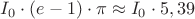 $I_0 \cdot (e-1) \cdot \pi \approx I_0 \cdot 5,39 $