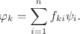 $$
\varphi_k = \sum \limits_{i = 1}^n f_{ki} \psi_i.
$$