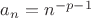 $a_n=n^{-p-1}$