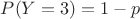 $P(Y=3)=1-p$