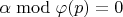 $\alpha \bmod \varphi (p) = 0$