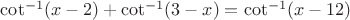 $\cot^{-1}(x-2)+\cot^{-1}(3-x) = \cot^{-1}(x-12)$