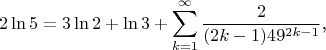 $$2\ln 5=3\ln 2+\ln 3+\sum\limits_{k=1}^{\infty}\frac 2{(2k-1)49^{2k-1}}\text{,}$$