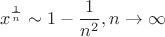 \[
x^{\frac{1}
{n}}  \sim 1 - \frac{1}
{{n^2 }},n \to \infty 
\]