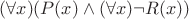 $(\forall x)(P(x)\wedge (\forall x)\neg R(x))$
