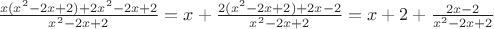 $\frac {x(x^2 - 2x + 2) + 2x^2 - 2x + 2} {x^2 - 2x + 2} = x + \frac {2(x^2 - 2x + 2) + 2x - 2} {x^2 - 2x + 2} = x+ 2 + \frac {2x - 2} {x^2 - 2x + 2}$