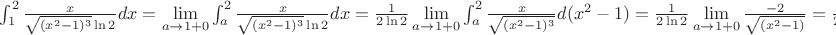 \int_{1}^{2}{\frac {x} {\sqrt{(x^2-1)^3}\ln2}dx}=\lim \limits_{a \to 1+0} {\int_{a}^{2}{\frac {x} {\sqrt{(x^2-1)^3}\ln2}dx}=\frac {1}{2\ln2}\lim \limits_{a \to 1+0} {\int_{a}^{2}{\frac {x} {\sqrt{(x^2-1)^3}}d(x^2-1)}=\frac {1} {2\ln2}\lim \limits_{a \to 1+0} {\frac {-2} {\sqrt{(x^2-1)}}=\frac {1} {2\ln2}\lim \limits_{a \to 1+0} \left({\frac {2} {\sqrt{a^2-1}}-\frac {2} {\sqrt{3}}}\right)=\infty