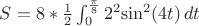 $S=8*\frac{1}{2}} \int_0^{\frac{\pi}{8}}2^2{\sin^2(4t})}\,dt$