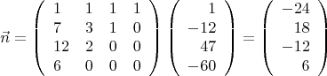 $$\vec{n}=\left(\begin{array}{llll} 1&1&1&1\\7&3&1&0\\12&2&0&0\\6&0&0&0 \end{array}\right)
\left(\begin{array}{rrrr} 1\\-12\\47\\-60 \end{array}\right)=
\left(\begin{array}{rrrr}-24\\18\\-12\\6 \end{array}\right)$$