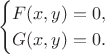 $$ 
\begin{cases}
  F(x,y) = 0 ,  \\
  G(x,y) = 0.   
\end{cases}
$$