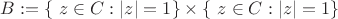 $B:=\{\ z\in C: |z|=1\}\times\{\ z\in C: |z|=1\}$