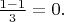 $\frac {1-1}{3}=0.$