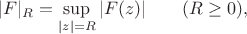 $$|F|_R=\sup_{|z|=R}|F(z)|\qquad(R\ge0),$$