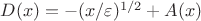 $D(x) = -(x/\varepsilon)^{1/2} + A(x)$