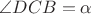$\angle DCB=\alpha$