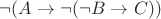 $ \neg ( A \rightarrow \neg (\neg B \rightarrow C)) $