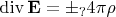 $\operatorname{div}\mathbf{E}=\pm_{?}4\pi\rho$