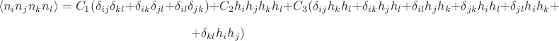 $$\langle n_i n_j n_k n_l \rangle = C_1 (\delta_{ij} \delta_{kl}+ \delta_{ik} \delta_{jl} + \delta_{il} \delta_{jk}) + C_2 h_i h_j h_k h_l + C_3 (\delta_{ij} h_k h_l + \delta_{ik} h_j h_l + \delta_{il} h_j h_k + \delta_{jk} h_i h_l + \delta_{jl} h_i h_k + $$ $$ + \delta_{kl} h_i h_j)$$