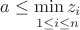 $a \leq \underset{1 \leq i \leq n}{\min z_i}$