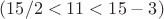 $(15/2<11<15-3)$