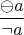 $$\frac{\ominus a}{\neg a}$$
