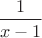 $\dfrac{1}{x-1}$