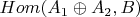 $Hom(A_1 \oplus A_2,B)$