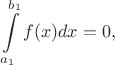 $$\int\limits_{a_1}^{b_1}f(x)dx = 0, $$