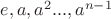 $e,a,a^{2}...,a^{n-1}$