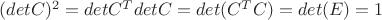 $(detC)^2=detC^TdetC=det(C^TC)=det(E)=1$