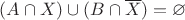 $(A\cap X)\cup(B\cap\overline X) = \varnothing$