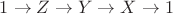 $1\to Z\to Y\to X\to 1$
