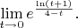 $\lim\limits_{t \rightarrow 0} e^{\frac{\ln(t+1)}{4-t}}.$