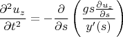$$
\frac{\partial^2 u_z}{\partial t^2}=-\frac{\partial }{\partial s}\left(\frac{gs\frac{\partial u_z}{\partial s}}{y'(s)}\right)
$$