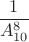 $$\frac 1 {A_{10}^8}$$