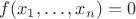 $f(x_1, \dots, x_n) = 0$ $f(x_1, \dots, x_n) = 0$