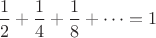 $\dfrac12+\dfrac14+\dfrac18+\cdots=1$