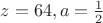 $z=64,a=\frac12$