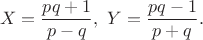 $$X=\dfrac{pq+1}{p-q},\ Y=\dfrac{pq-1}{p+q}.$$
