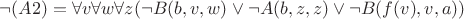 $ \neg (A2)=  \forall v \forall w \forall z ( \neg B(b,v,w) \vee \neg A(b,z,z) \vee \neg B(f(v),v,a))$