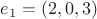 $e_{1}=(2,0,3)$