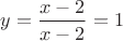 $y=\dfrac{x-2}{x-2}=1$ $y=\dfrac{x-2}{x-2}=1$