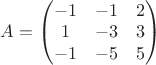 $A=\begin{pmatrix}-1&-1&2\\1&-3&3\\-1&-5&5\end{pmatrix}$