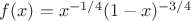 $f(x)=x^{-1/4}(1-x)^{-3/4}$