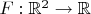 $F:\mathbb{R}^2\to \mathbb{R}$