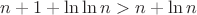 $n+1+\ln \ln n > n + \ln n$
