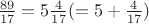 $\frac{89}{17}=5\frac 4{17}(=5+\frac 4{17})$
