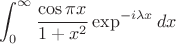 $$\int_0^\infty \frac{\cos\pi x}{1 + x^2} \exp^{-i \lambda x} dx$$