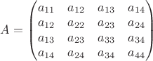 $A= \begin{pmatrix} a_{11} & a_{12} & a_{13} & a_{14}\\ a_{12} & a_{22} & a_{23} & a_{24}\\ a_{13} & a_{23} & a_{33} & a_{34}\\ a_{14} & a_{24} & a_{34} & a_{44}\end{pmatrix}$