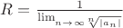$R = \frac{1}{\lim_{n \to \infty \sqrt[n]{|a_n|} }   }$